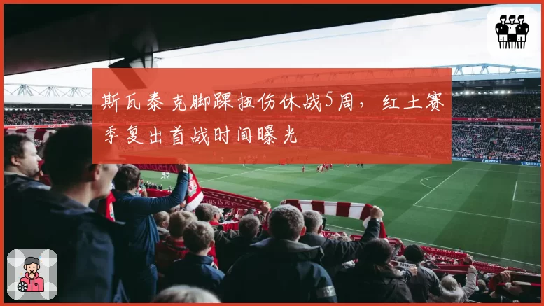 斯瓦泰克脚踝扭伤休战5周，红土赛季复出首战时间曝光